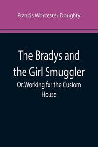 Bradys and the Girl Smuggler; Or, Working for the Custom House