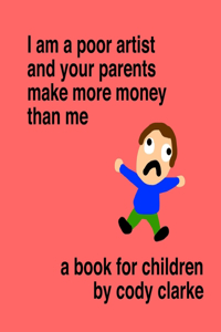 I am a poor artist and your parents make more money than me