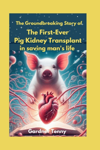 The Groundbreaking Story of the First-Ever Pig Kidney Transplant in saving man's life