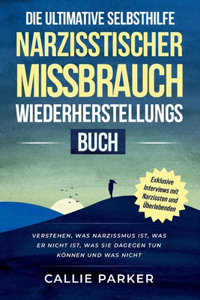 ultimative Selbsthilfebuch zur Genesung nach narzisstischem Missbrauch: Was Narzissmus ist, was er nicht ist, was Sie dagegen tun können und was nicht: für Männer und Frauen