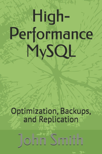 High-Performance MySQL: Optimization, Backups, and Replication