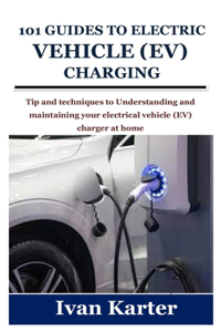 101 Guides to Electric Vehicle (Ev) Charging