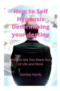 How to Self Hypnosis Determining your destiny