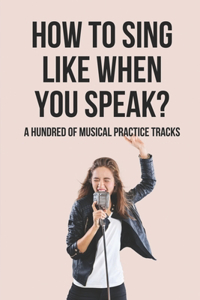 How To Sing Like When You Speak?