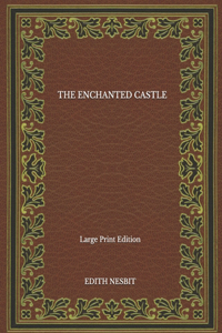 The Enchanted Castle - Large Print Edition
