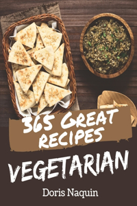 365 Great Vegetarian Recipes: Greatest Vegetarian Cookbook of All Time