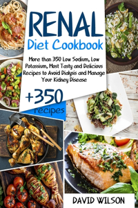 Renal Diet Cookbook: More Than 350 Low Sodium, Low Potassium, Most Tasty and Delicious Receipts to Avoid Dialysis and Manage Your Kidney Disease