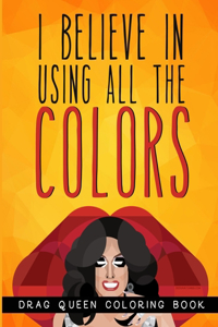 I Believe in Using All The Colors Coloring Book