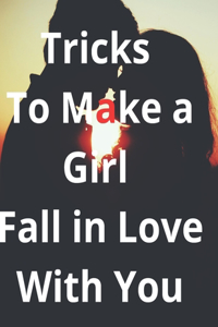 Tricks To make a Girl Fall In Love With You