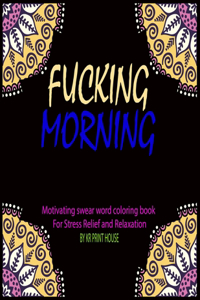 Fucking Morning: Motivating swear Word Coloring Book For Stress Relief and Relaxation