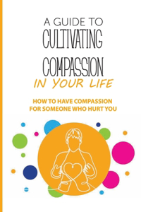 A Guide To Cultivating Compassion In Your Life