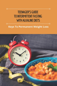 Teenager's Guide To Intermittent Fasting With Alkaline Diets