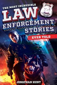 Most Incredible Law Enforcement Stories Ever Told