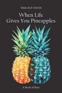 When Life Gives You Pineapples