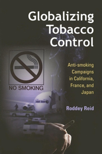 Globalizing Tobacco Control: Anti-Smoking Campaigns in California, France, and Japan