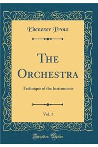 The Orchestra, Vol. 1: Technique of the Instruments (Classic Reprint)