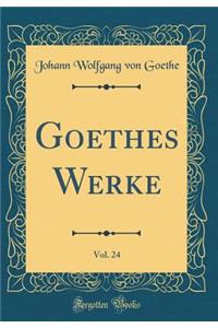 Goethes Werke, Vol. 24 (Classic Reprint)