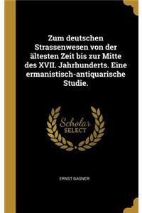 Zum deutschen Strassenwesen von der ältesten Zeit bis zur Mitte des XVII. Jahrhunderts. Eine ermanistisch-antiquarische Studie.