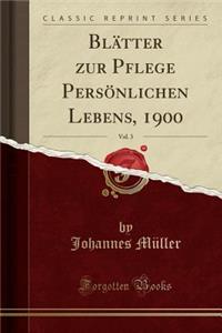 BlÃ¤tter Zur Pflege PersÃ¶nlichen Lebens, 1900, Vol. 3 (Classic Reprint)