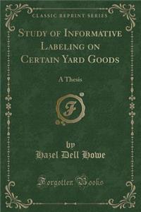Study of Informative Labeling on Certain Yard Goods: A Thesis (Classic Reprint)