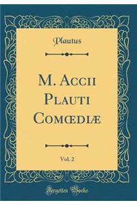 M. Accii Plauti Com?diæ, Vol. 2 (Classic Reprint)