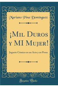 ¡Mil Duros y MI Mujer!: Juguete Cómico en un Acto y en Prosa (Classic Reprint)