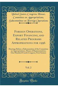Foreign Operations, Export Financing, and Related Programs Appropriations for 1996, Vol. 2: Hearings Before a Subcommittee of the Committee on Appropriations, House of Representatives, One Hundred Fourth Congress, First Session (Classic Reprint)