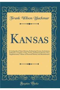 Kansas: A Cyclopedia of State History, Embracing Events, Institutions, Industries, Counties, Cities, Towns, Prominent Persons, Etc;; Supplementary Volume of Personal History and Reminiscence (Classic Reprint)