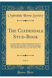 The Clydesdale Stud-Book, Vol. 4: Containing Pedigrees of Mares Having Produce Previous to 1st January, 1882, and Stallions Foaled Before 1st January, 1881; With Three Appendices, and a List of the Members of the Clydesdale Horse Society as at 10th