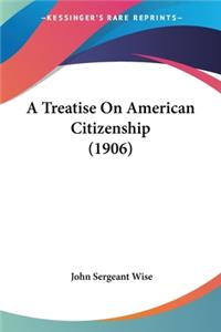 Treatise On American Citizenship (1906)