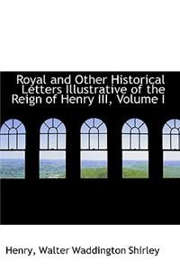 Royal and Other Historical Letters Illustrative of the Reign of Henry III, Volume I