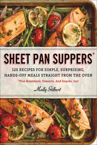 Sheet Pan Suppers: 120 Recipes for Simple, Surprising, Hands-Off Meals Straight from the Oven *plus Breakfasts. Desserts. and Snacks, Too!