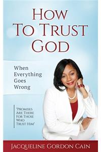 How To Trust God - When Everything Goes Wrong