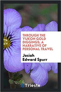 Through the Yukon Gold Diggings; A Narrative of Personal Travel