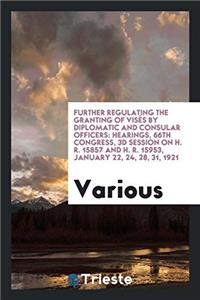 Further Regulating the Granting of Visï¿½s by Diplomatic and Consular Officers: Hearings, 66th congress, 3d session on H. R. 15857 and H. R. 15953, janu