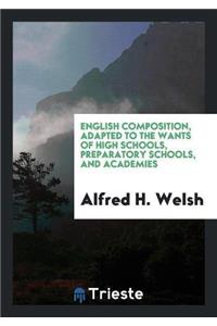 English Composition, Adapted to the Wants of High Schools, Preparatory Schools, and Academies