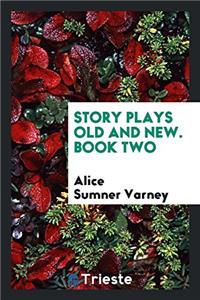 STORY PLAYS OLD AND NEW. BOOK TWO