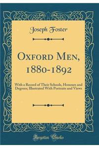 Oxford Men, 1880-1892: With a Record of Their Schools, Honours and Degrees; Illustrated with Portraits and Views (Classic Reprint)