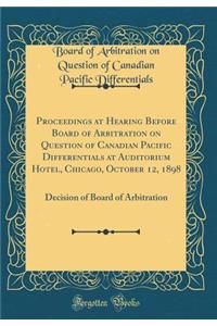 Proceedings at Hearing Before Board of Arbitration on Question of Canadian Pacific Differentials at Auditorium Hotel, Chicago, October 12, 1898: Decision of Board of Arbitration (Classic Reprint)