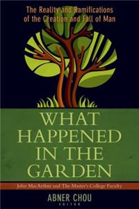 What Happened in the Garden?: The Reality and Ramifications of the Creation and Fall of Man