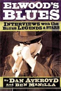 Elwood's Blues: Interviews with the Blues Legends & Stars