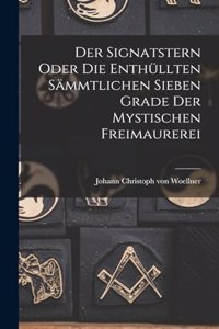 Der Signatstern oder die enthüllten sämmtlichen sieben Grade der mystischen Freimaurerei