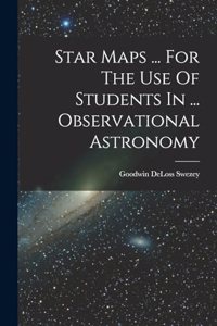 Star Maps ... For The Use Of Students In ... Observational Astronomy