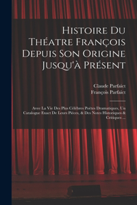 Histoire Du Théatre François Depuis Son Origine Jusqu'à Présent