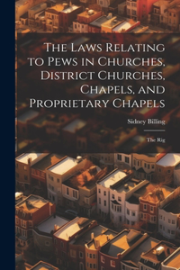 The Laws Relating to Pews in Churches, District Churches, Chapels, and Proprietary Chapels