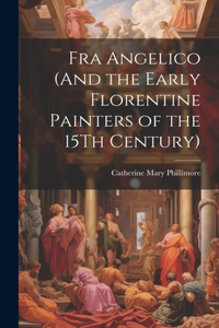 Fra Angelico (And the Early Florentine Painters of the 15Th Century)
