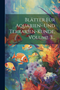 Blätter Für Aquarien- Und Terrarien-kunde, Volume 3...