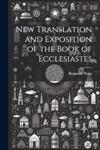 New Translation and Exposition of the Book of Ecclesiastes