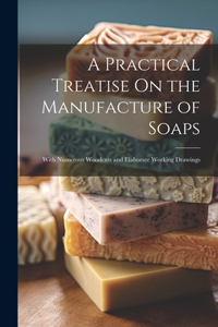 A Practical Treatise On the Manufacture of Soaps