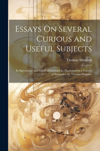 Essays On Several Curious and Useful Subjects: In Speculative and Mix'd Mathematicks. Illustrated by a Variety of Examples. by Thomas Simpson